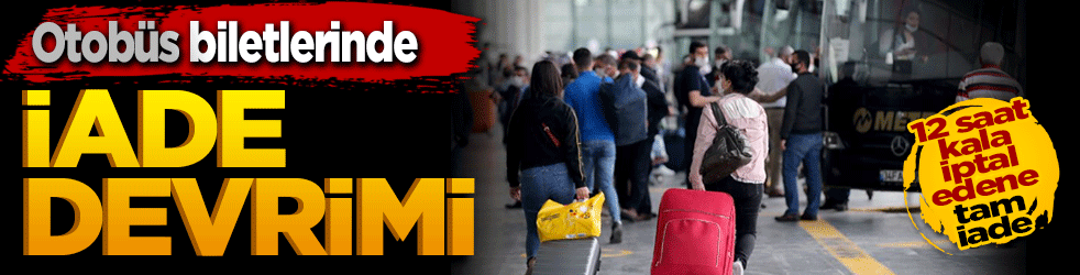 Otobüs biletlerinde iade devrimi: 12 saat kala iptal edene tam iade