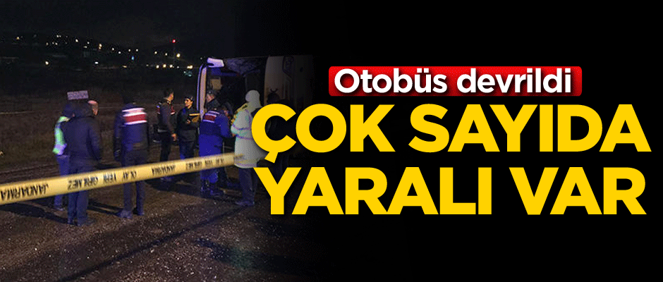 Otobüs devrildi: Çok sayıda yaralı var