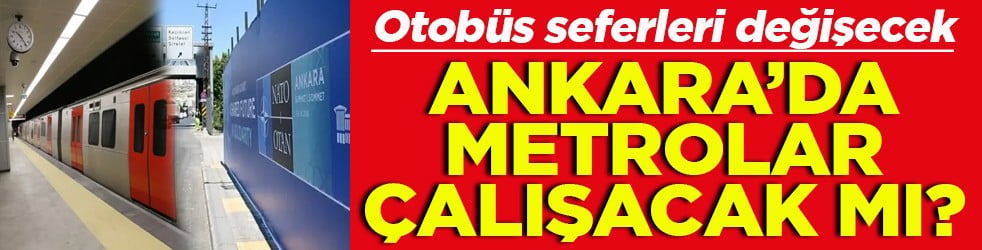 Otobüs seferleri değişecek Ankara’da metrolar çalışacak mı?