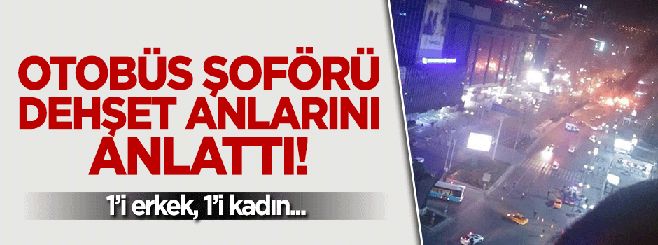 Otobüs şoförü dehşet anlarını anlattı: 1'i erkek, 1'i kadın...