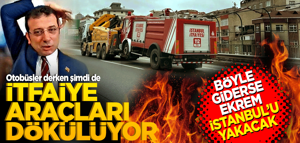 Otobüsler derken şimdi de itfaiye araçları dökülüyor! Böyle giderse Ekrem İstanbul’u yakacak