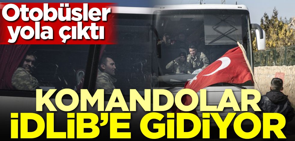Otobüsler yola çıktı! Komandolar İdlib'e gidiyor