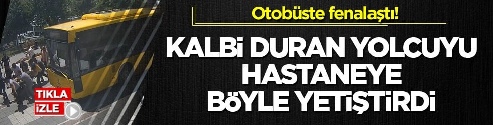 Otobüste fenalaştı! Kalbi duran yolcuyu hastaneye böyle yetiştirdi