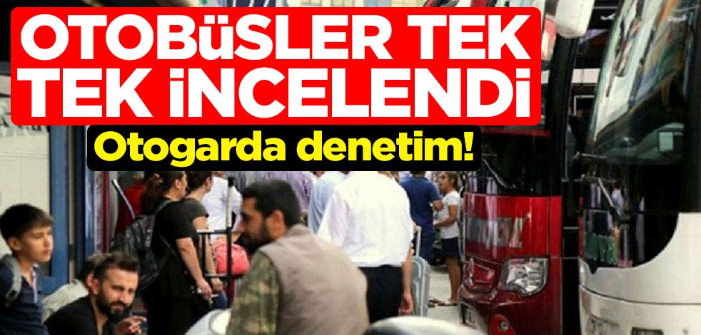 Otogarda denetim! Otobüsler tek tek incelendi