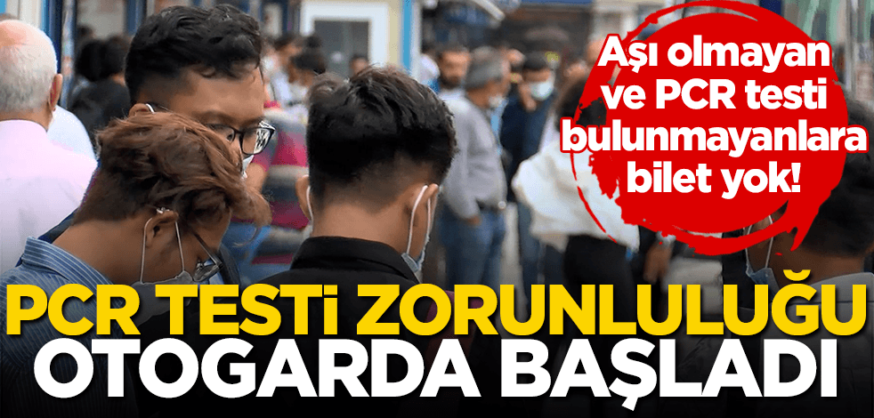 Otogarlarda PCR testi zorunluluğu başladı!