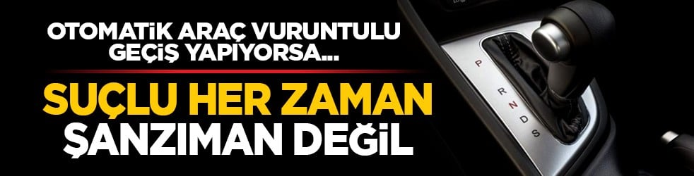 Otomatik araç vuruntulu geçiş yapıyorsa... Suçlu her zaman şanzıman değil