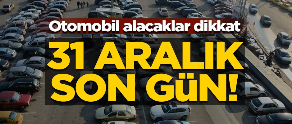 Otomobil alacaklar dikkat! 31 Aralık son gün