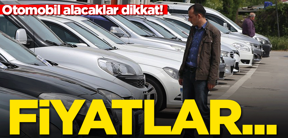 Otomobil alacaklar dikkat! Fiyatlar...