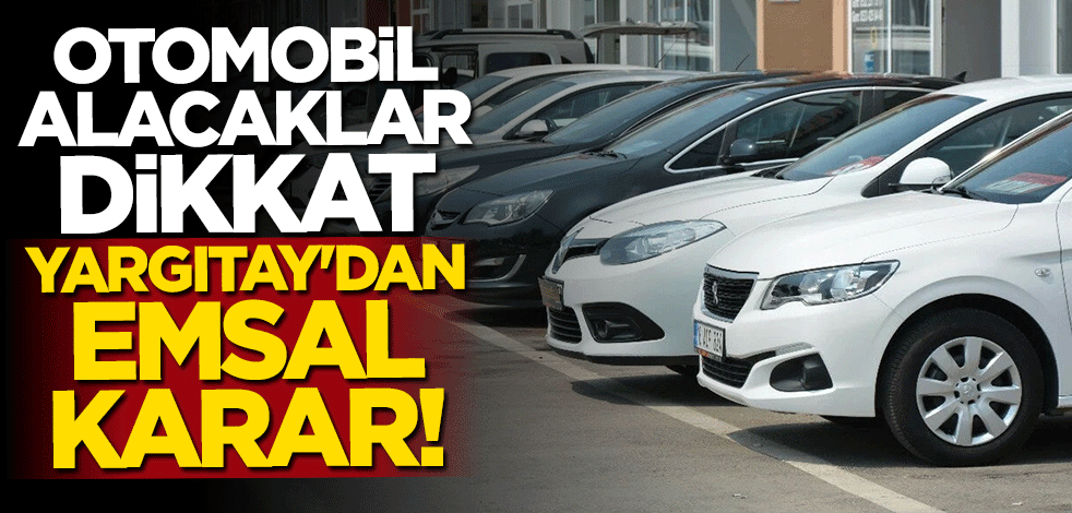 Otomobil alacaklar dikkat: Yargıtay'dan emsal karar
