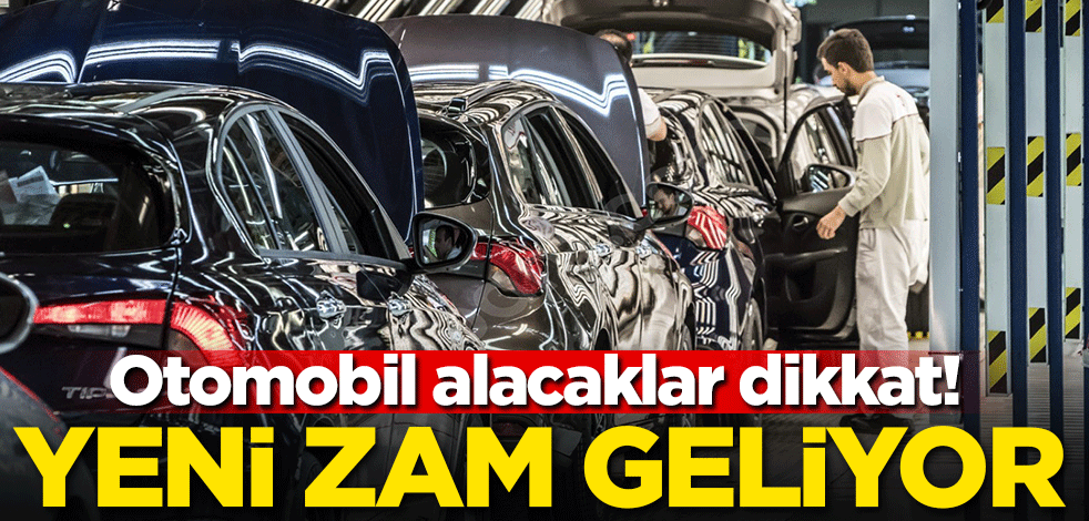 Otomobil alacaklar dikkat! Yeni zam geliyor