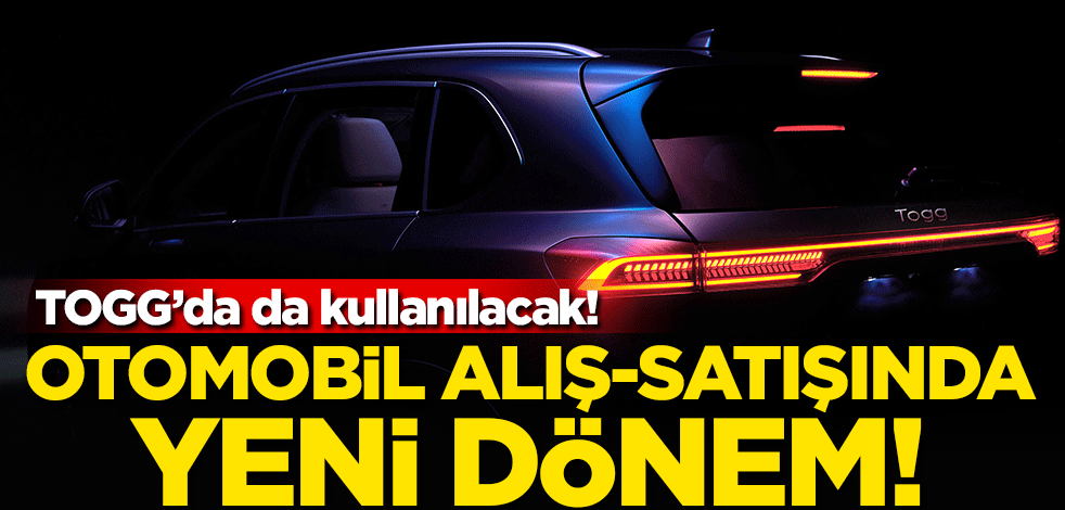 Otomobil alış-satışında yeni dönem! TOGG'da da kullanılacak