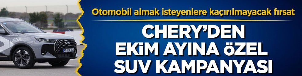 Otomobil almak isteyenlere kaçırılmayacak fırsat! Chery’den ekim ayına özel SUV kampanyası