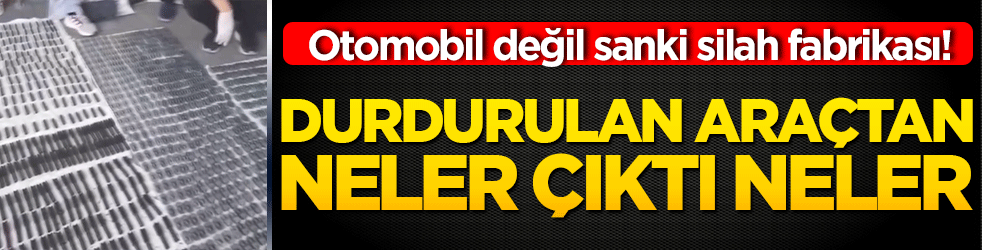 Otomobil değil sanki silah fabrikası! Durdurulan araçtan neler çıktı neler