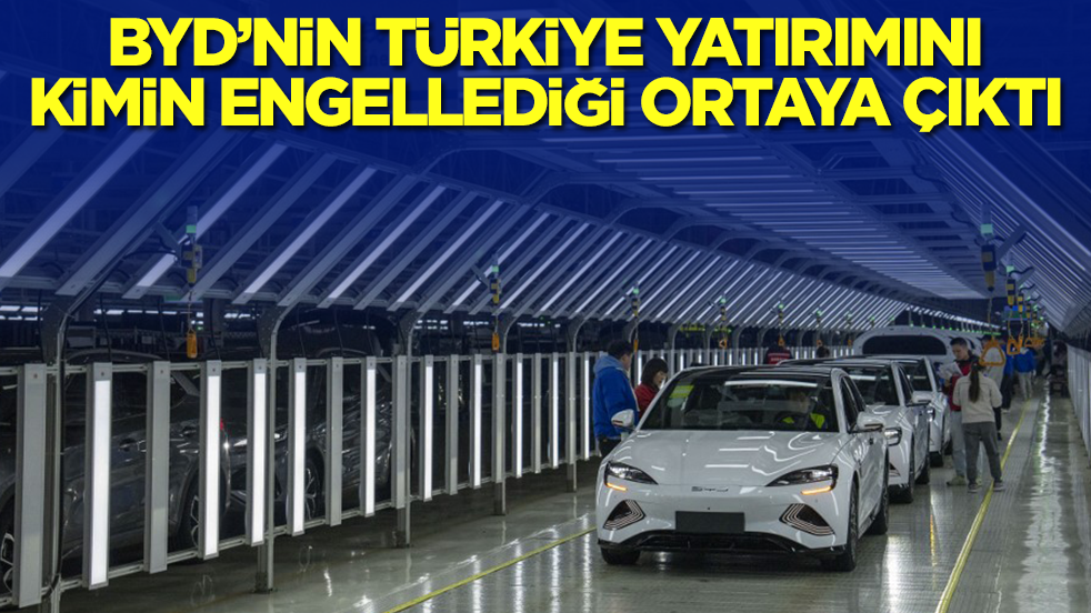Otomobil devi BYD'nin Türkiye'ye yatırımını kimin engellediği ortaya çıktı