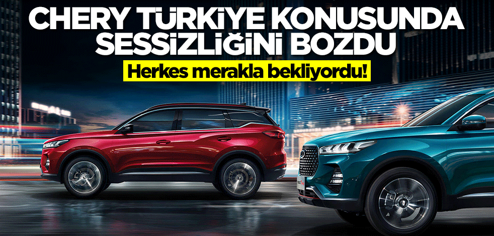 Otomobil devi Chery Türkiye konusunda sessizliğini bozdu