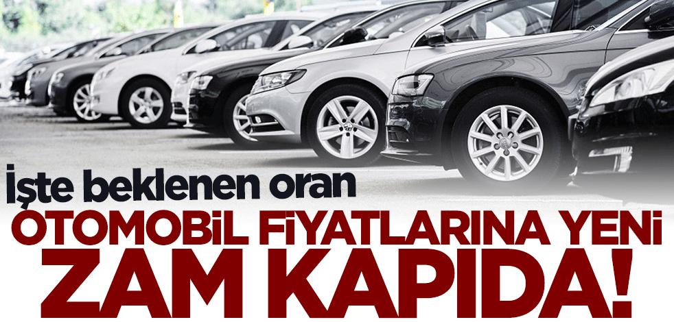 Otomobil fiyatlarına yeni zam geliyor! İşte beklenen oran