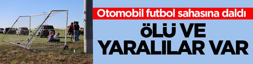 Otomobil futbol sahasına daldı: Ölü ve yaralılar var