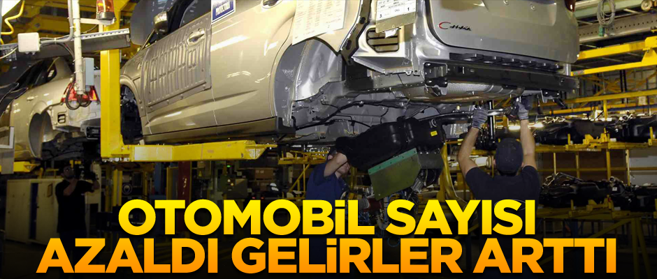 Otomobil sayısı azaldı gelirler arttı