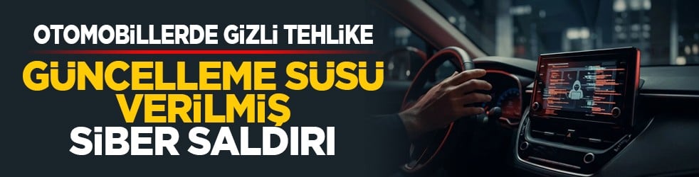Otomobillerde gizli tehlike: G&uuml;ncelleme s&uuml;s&uuml; verilmiş siber saldırı