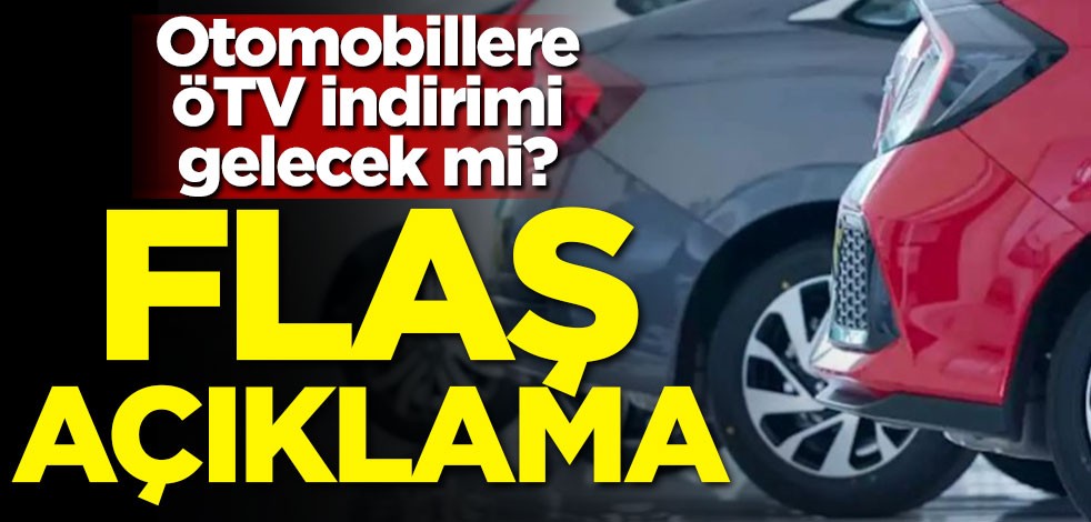 Otomobillere ÖTV indirimi gelecek mi? flaş açıklama