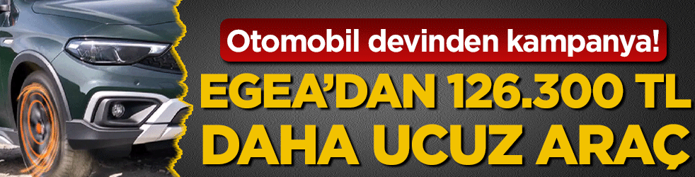 Otomotiv devi kampanyayı duyurdu: Egea'dan 126.300 TL daha ucuz! 