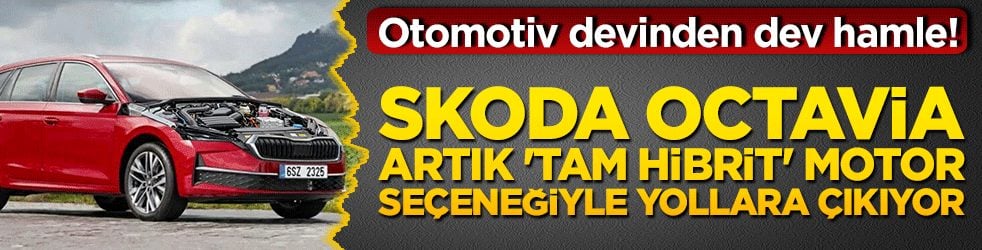 Otomotiv devinden dev hamle! Skoda Octavia artık 'tam hibrit' motor seçeneğiyle yollara çıkıyor