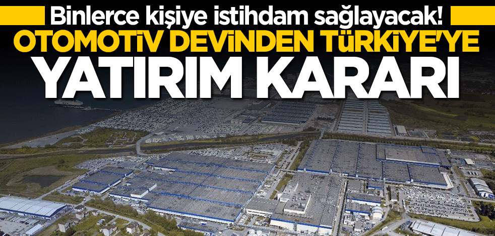 Otomotiv devinden Türkiye'ye yatırım kararı