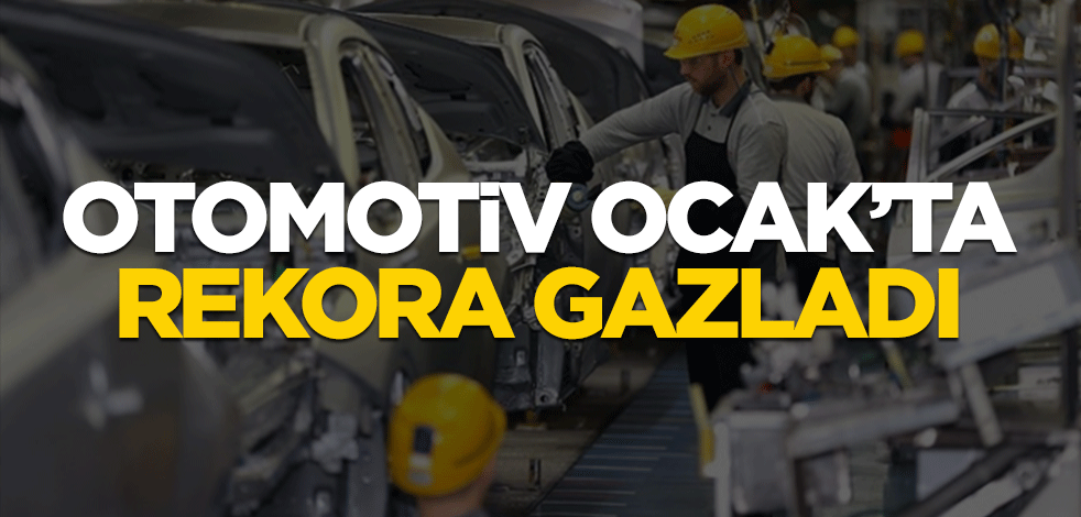 Otomotiv Ocak'ta rekora gazladı