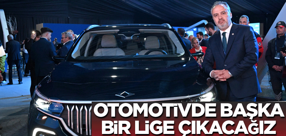 Otomotivde başka bir lige çıkacağız