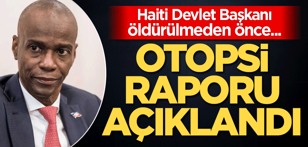 Otopsi raporu açıklandı! Haiti Devlet Başkanı, öldürülmeden önce...