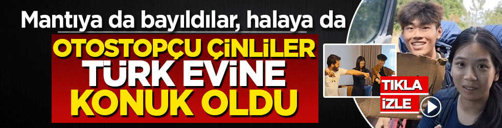 Otostopçu Çinliler Türk evine konuk oldu! Mantıya da bayıldılar, halaya da