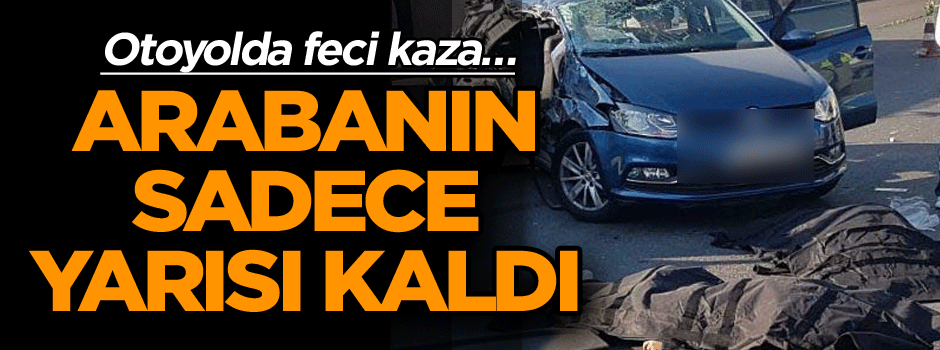 Otoyolda feci kaza… Arabanın sadece yarısı kaldı