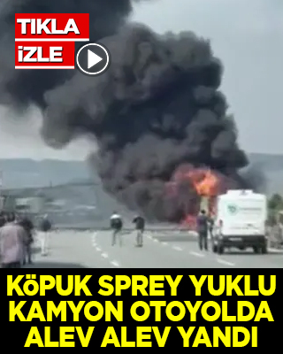 Otoyolda köpük sprey yüklü kamyon alev alev yandı