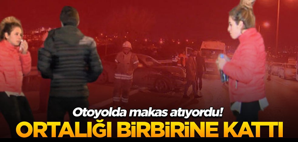Otoyolda makas atıyordu! Ortalığı birbirine kattı