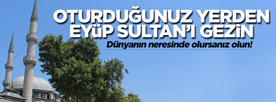 Oturduğunuz yerden 'Eyüp Sultan Camii'ni gezin