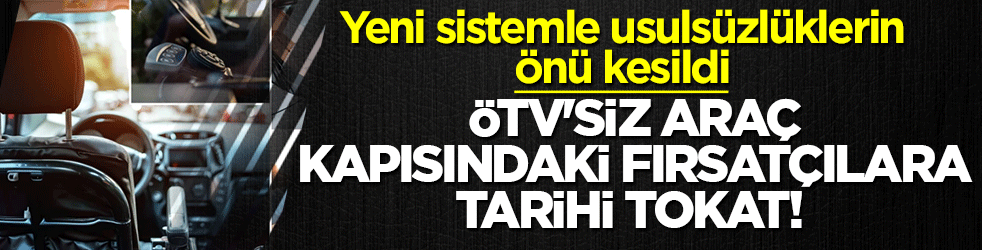 OTV’siz araç kapısındaki fırsatçılara tarihi tokat! Yeni sistemle usulsüzlüklerin önü kesildi