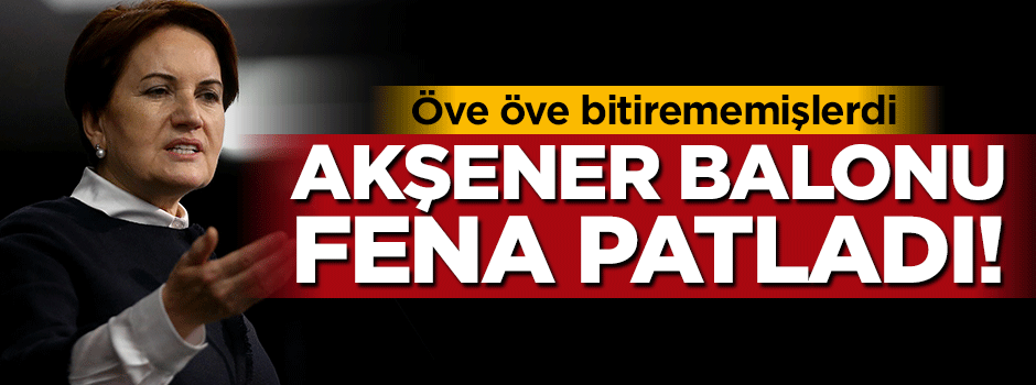 Öve öve bitirememişlerdi... Akşener balonu fena patladı