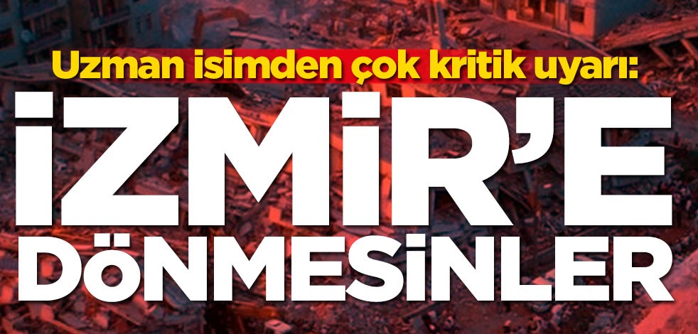 Övgün Ahmet Ercan uyardı: İzmir'e dönmesinler
