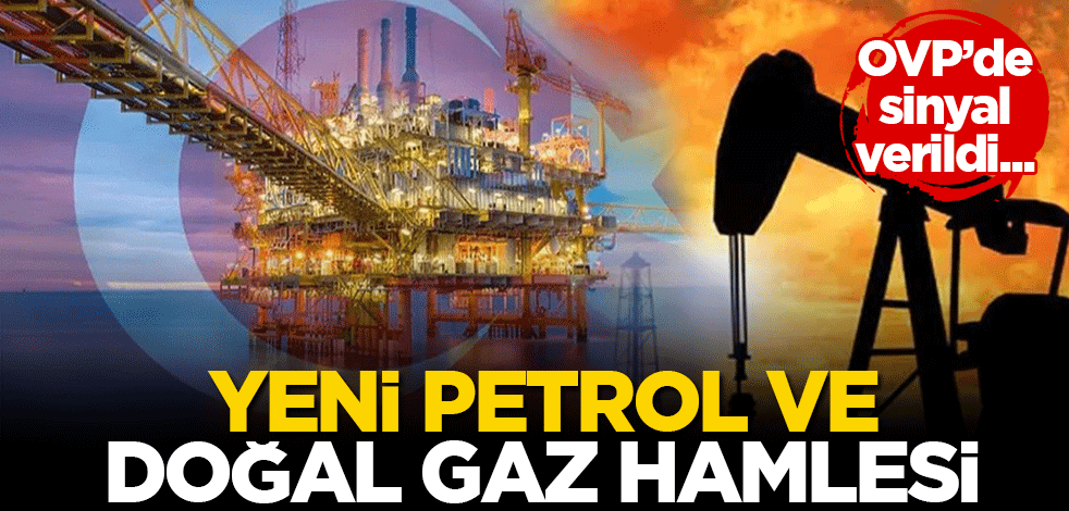 OVP'de sinyali verilmişti! Yeni petrol ve doğal gaz hamlesi