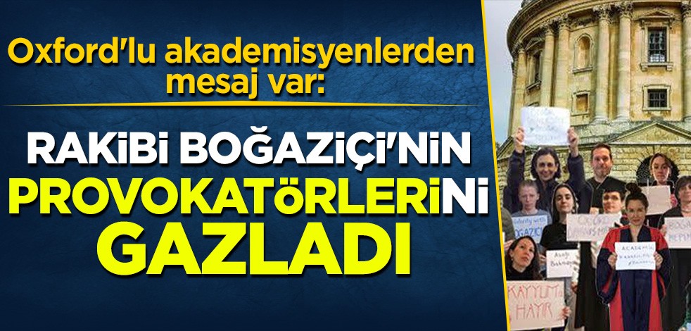 Oxford'lu akademisyenlerden mesaj var: Rakibi Boğaziçi'nin provokatörlerini gazladılar