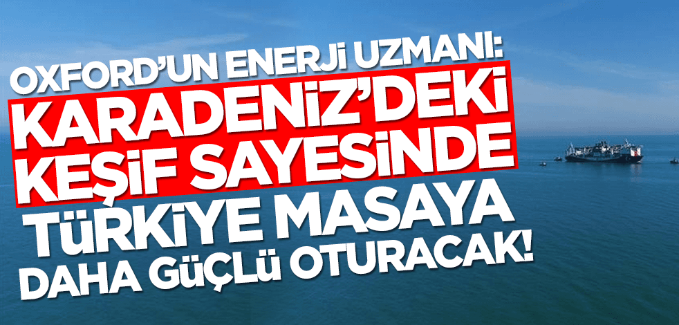 Oxford'un enerji uzmanı: Türkiye Karadeniz'deki keşif sayesinde masaya daha güçlü oturacak