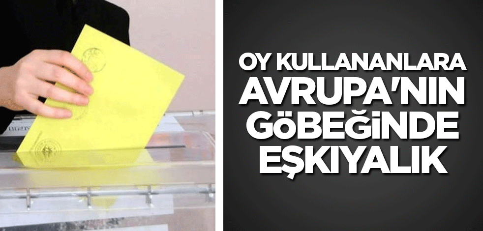 Oy kullananlara Avrupa'nın göbeğinde eşkıyalık