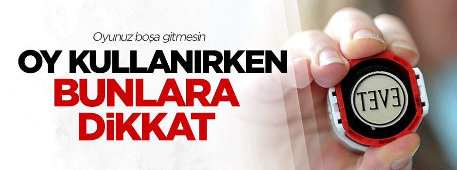 Oy kullanırken bunlara dikkat