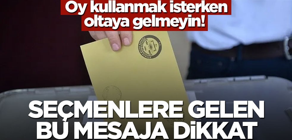 Oy kullanmak isterken oltaya gelmeyin! Seçmenlere gelen bu mesaja dikkat
