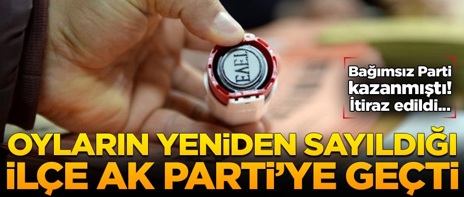 Oyların yeniden sayıldığı ilçe AK Parti'ye geçti
