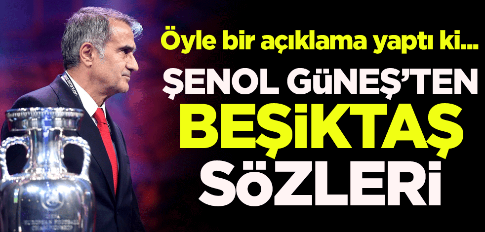 Öyle bir açıklama yaptı ki... Şenol Güneş'ten Beşiktaş sözleri