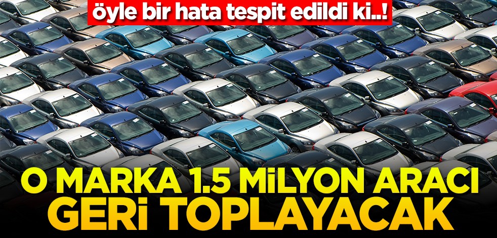 Öyle bir hata tespit edildi ki..! O marka 1.5 milyon aracı geri toplayacak