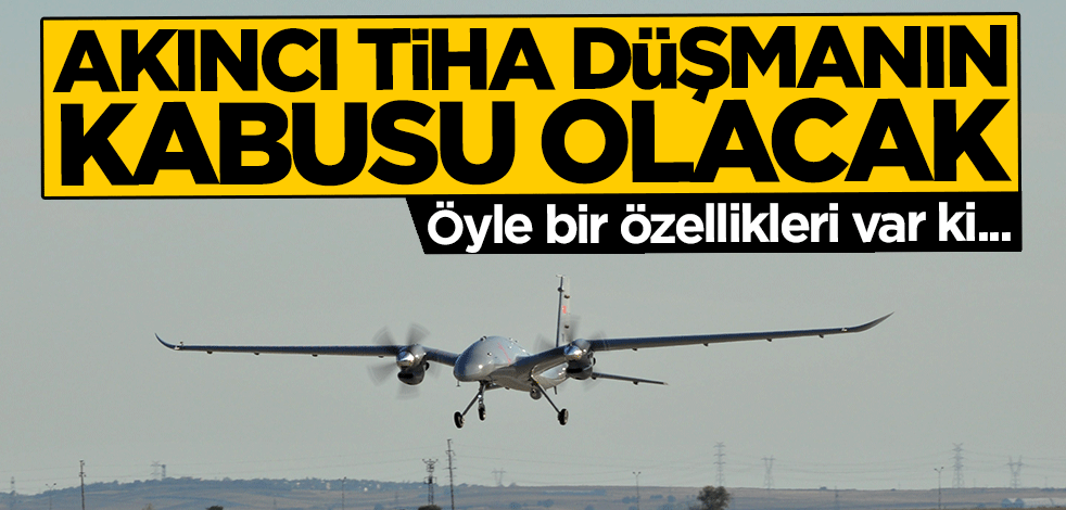 Öyle bir özellikleri var ki... AKINCI TİHA düşmanın kabusu olacak