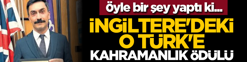 Öyle bir şey yaptı ki... İngiltere'deki o Türk'e kahramanlık ödülü