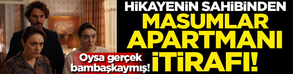 Oysa gerçek bambaşkaymış! Hikayenin sahibinden Masumlar Apartmanı itirafı